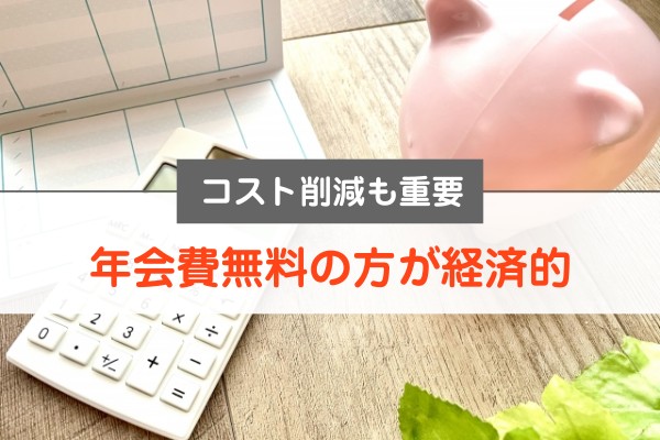 コスト削減も重要。年会費無料の方が経済的